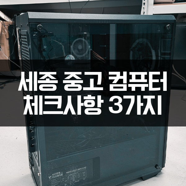  세종 중고 컴퓨터, 후회없는 중고 매물 구별법 3가지