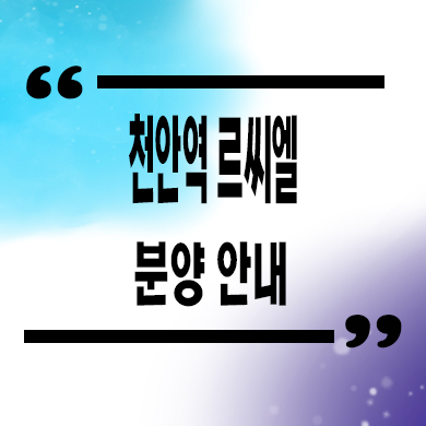  천안역 르씨엘 민간임대아파트 동남구 영성동 신축 주상복합 10년전세 분양가 모델하우스