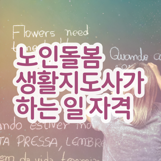  노인돌봄서비스 사업 , 노인돌봄생활지원사 자격증 간단하게 합격정보 , 구직정보
