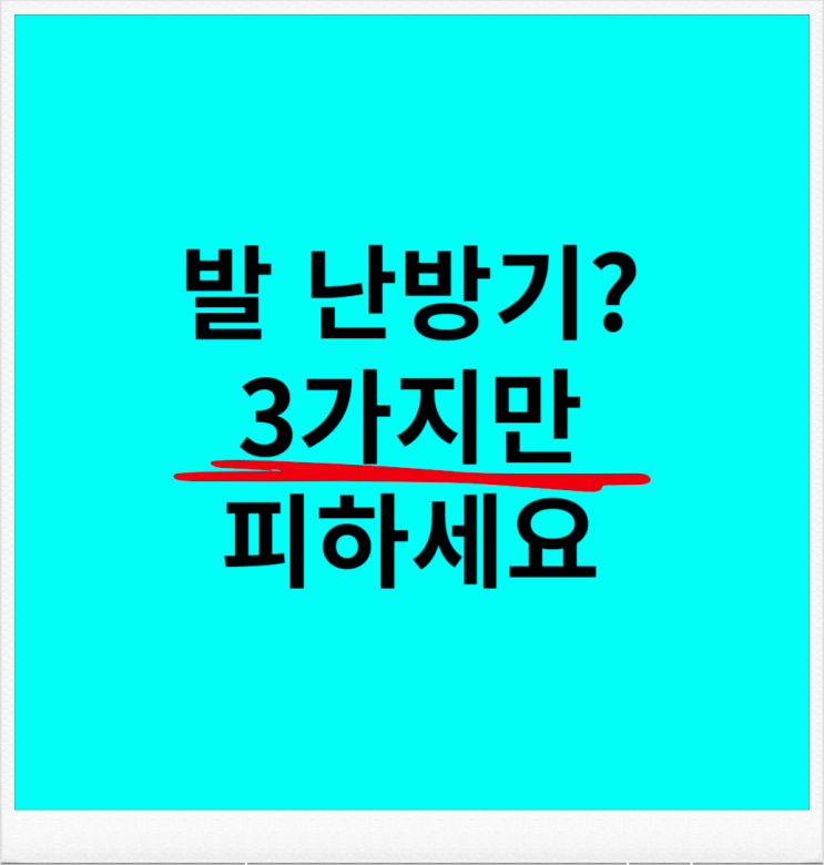  발난방기 선택 기준? 이 3가지 실수만 피하세요.