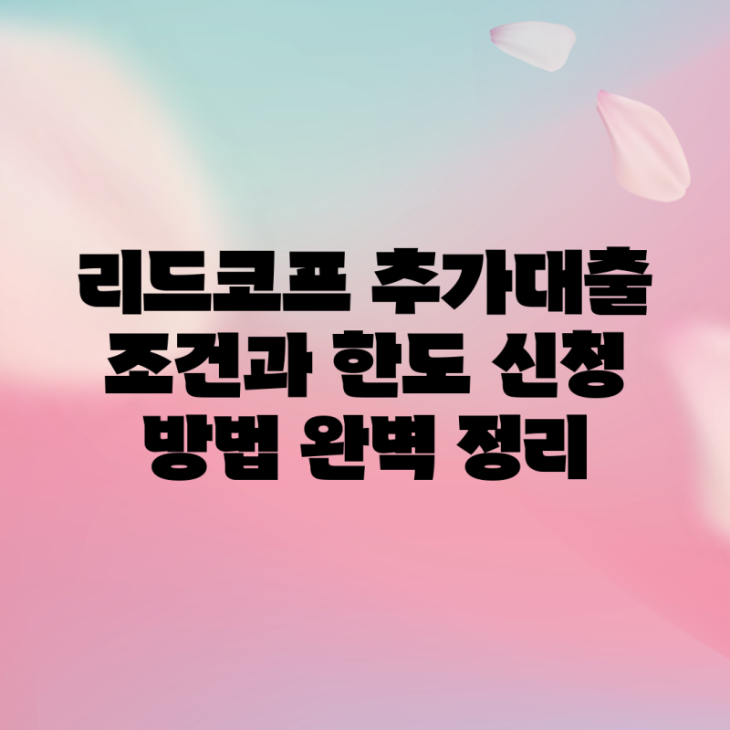 리드코프 추가대출 조건과 한도 신청 방법 완벽 정리