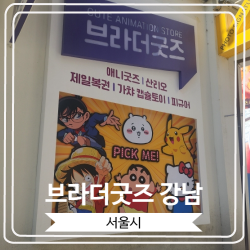  [브라더굿즈 강남] 굿즈샵 가챠샵으로 유명한 강남역 애니 덕후들의 성지