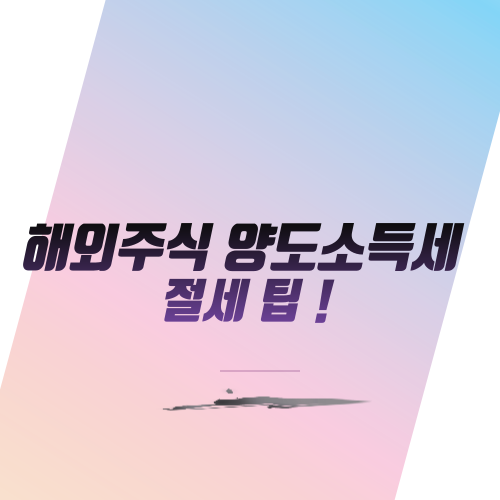  해외주식 양도소득세 절세 팁 !