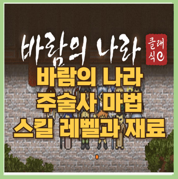  바람의나라 클래식 주술사 스킬 마법 재료 및 필요 레벨 사냥터 공략