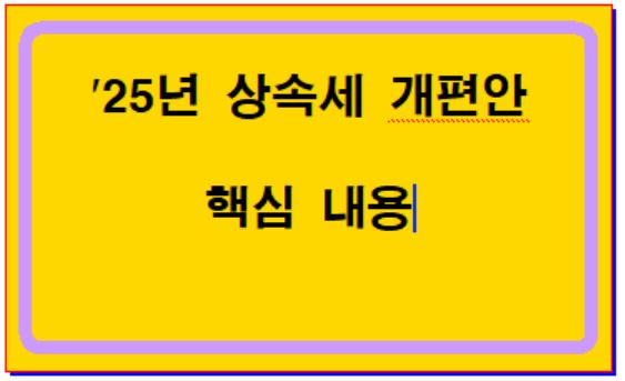  '25년 상속세 개편안 핵심내용