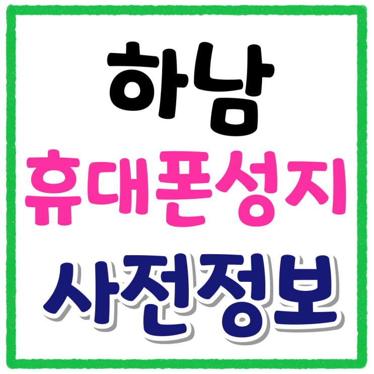 하남 휴대폰 성지 위치 가격 사전정보 보는법 하남 휴대폰 성지 위치 가격 사전정보 보는법