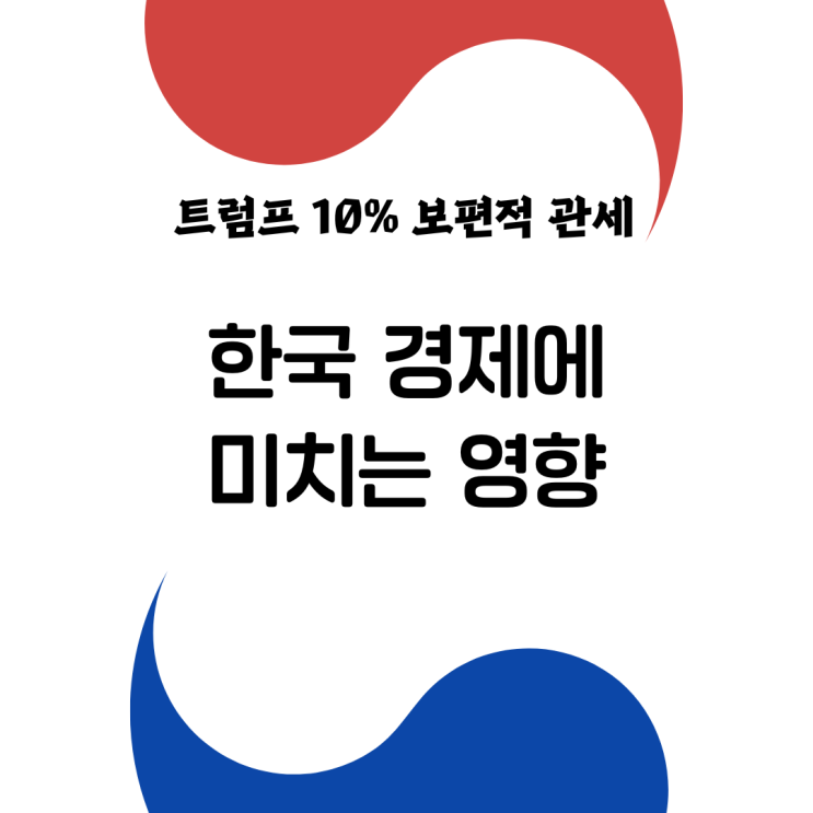  트럼프 10% 보편적 관세가 한국 경제에 미치는 영향 분석