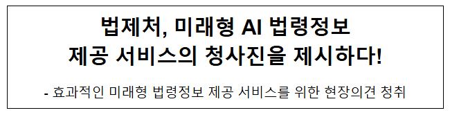 법제처, 미래형 AI 법령정보 제공 서비스의 청사진을 제시하다! 법제처, 미래형 AI 법령정보 제공 서비스의 청사진을 제시하다!