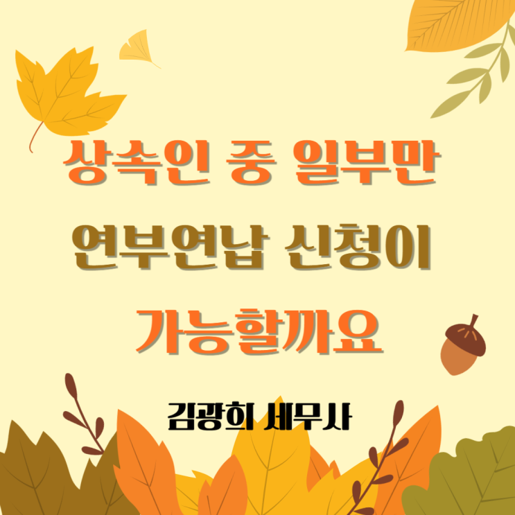  상속인 중 일부만 상속세 연부연납 신청 가능(요건,2천만원,10년)