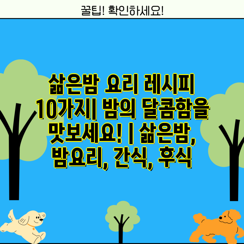 삶은밤 요리 레시피 10가지| 밤의 달콤함을 맛보세요! | 삶은밤, 밤요리, 간식, 후식