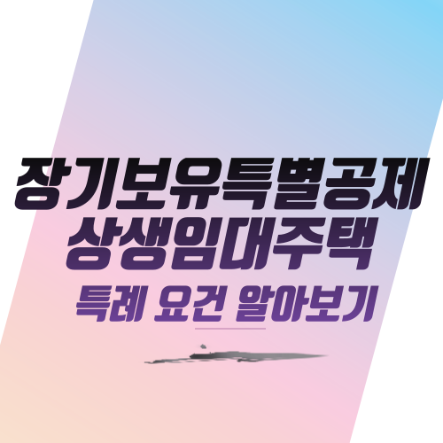  장기보유특별공제·상생임대주택 특례 요건 알아보기