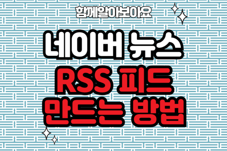 네이버 뉴스 RSS 피드(feed) 만드는 방법
