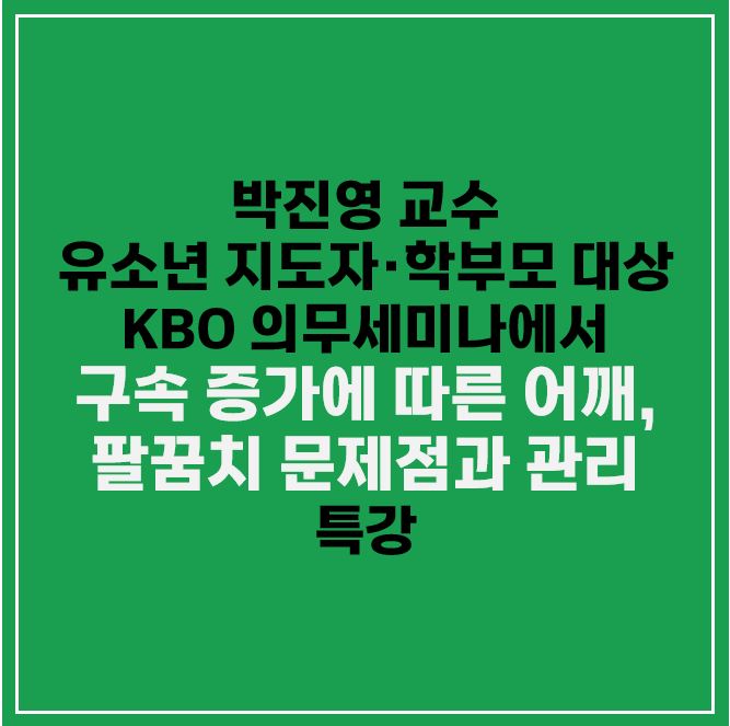 박진영 교수, 2024년 유소년 지도자·학부모 대상 KBO <b>의무</b>세미... 
