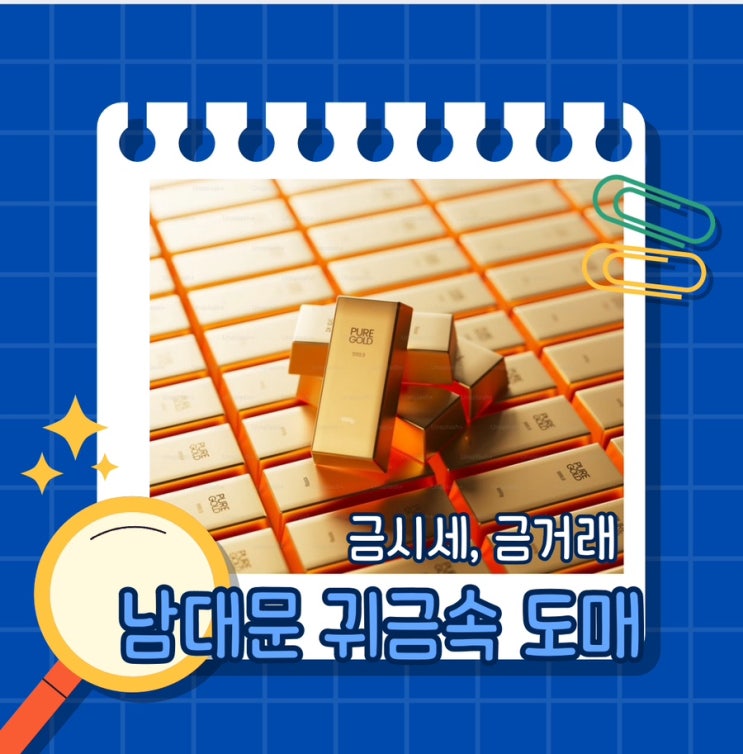  금시세와 금 거래에 대한 모든 것: 순금 사고 팔 때의 시세와 이유, 전망 (feat. 남대문 귀금속 도매시장)