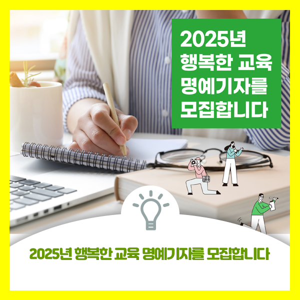  2025년 행복한 교육 명예기자를 모집합니다. 자세한 안내 드려요