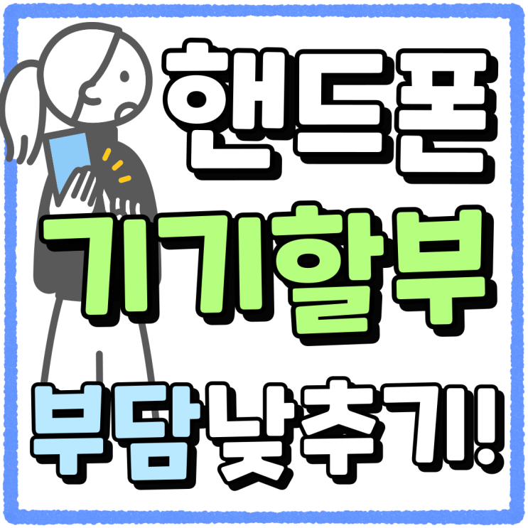핸드폰 기기할부 부담 비용 낮추는 팁 핸드폰 기기할부 부담 비용 낮추는 팁
