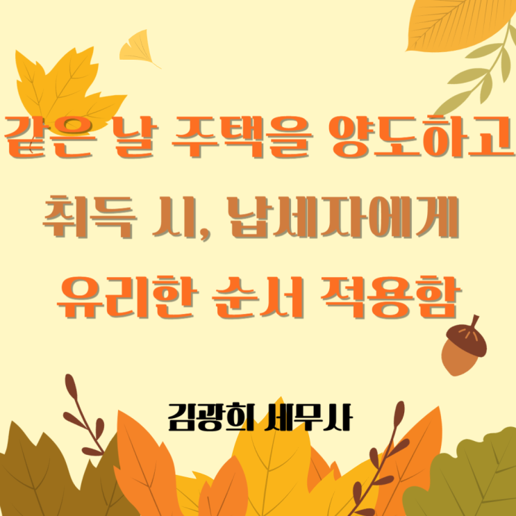  같은 날 주택을 양도하고 취득 시, 납세자에게 유리한 순서 적용함