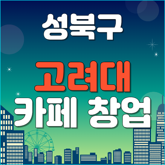  성북 고려대학교 커피,카페 신규 입점 창업