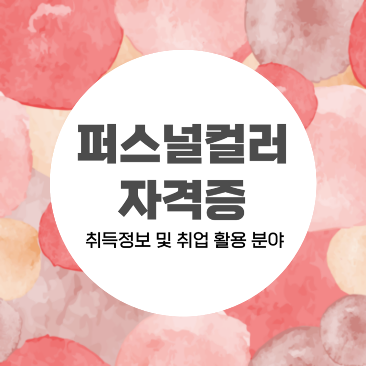 퍼스널컬러자격증 취득 정보 및 취업 활용 분야 퍼스널컬러자격증 취득 정보 및 취업 활용 분야