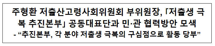 주형환 저출산고령사회위원회 부위원장, 「저출생 극복 추진본부」 공동대표단과 민·관 협력방안 모색 주형환 저출산고령사회위원회 부위원장, 「저출생 극복 추진본부」 공동대표단과 민·관 협력방안 모색