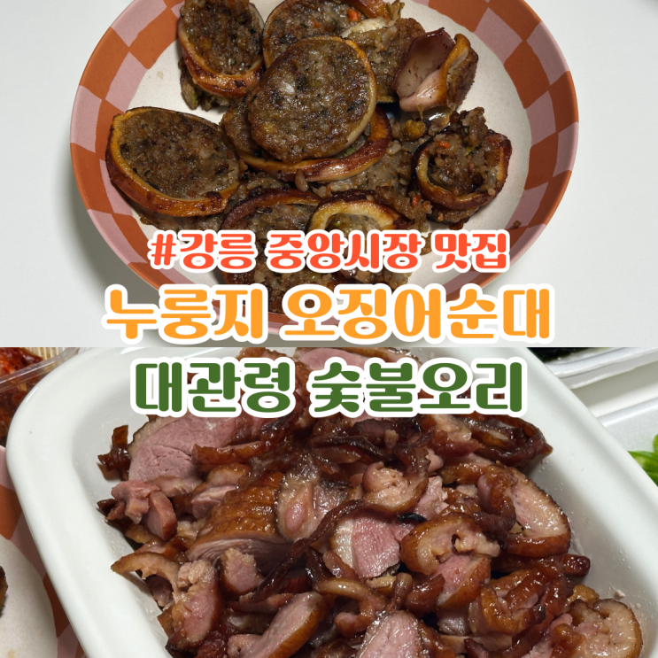  강릉 중앙시장 맛집 대관령 숯불 오리, 누룽지 오징어순대 대파 김치가 맛있는 오징어순대나라