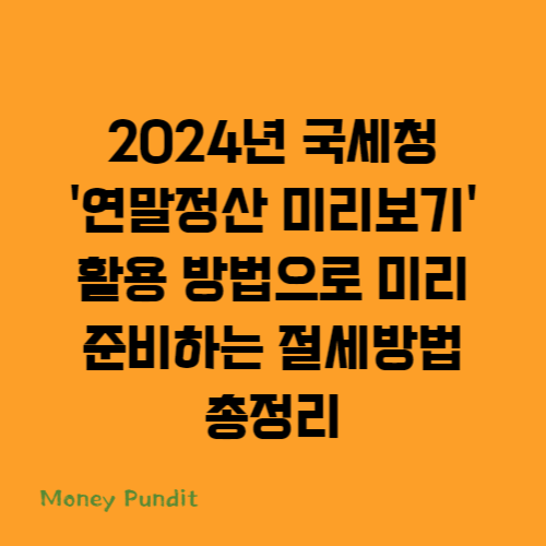  2024년 국세청 '연말정산 미리보기' 활용 방법으로 미리 준비하는 절세방법 총정리