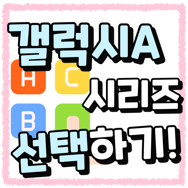 삼성 갤럭시A시리즈 용도에 맞게 선택하기 삼성 갤럭시A시리즈 용도에 맞게 선택하기