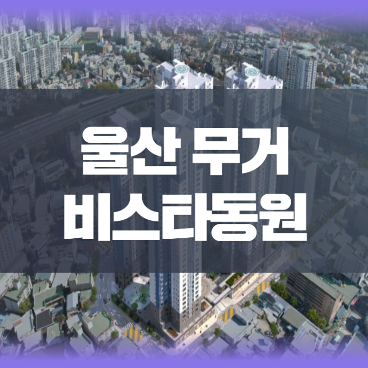 울산 무거비스타<b>동원</b> 모델하우스 공급정보