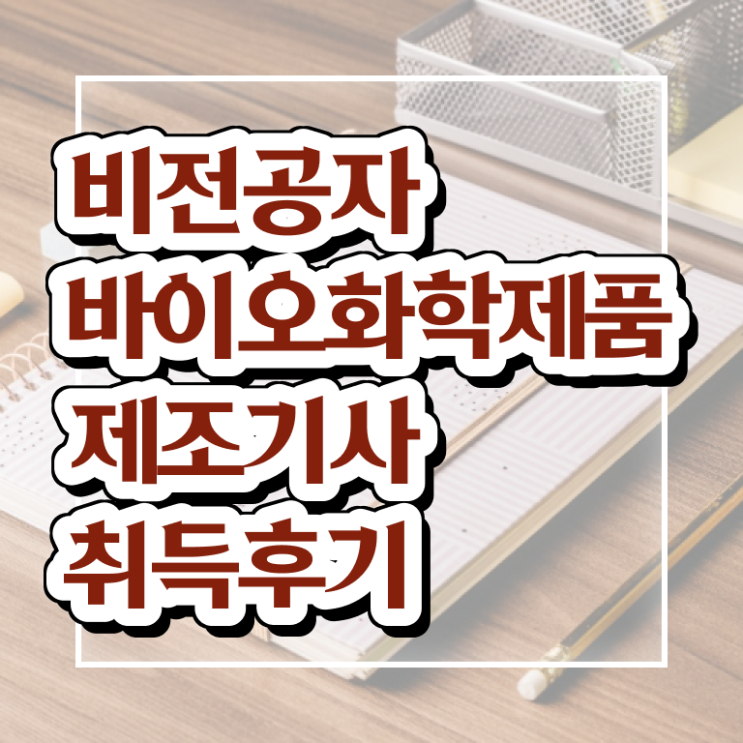  바이오화학제품제조기사 관련학과 바이오화학제품제조기사 취득자격 인강만 듣고 간편하게 준비한 후기