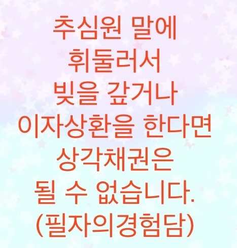  추심원 말에 휘둘러서 빚을 갚거나 이자를 상환한다면 상각채권은 될 수 없습니다. (필자의경험담)