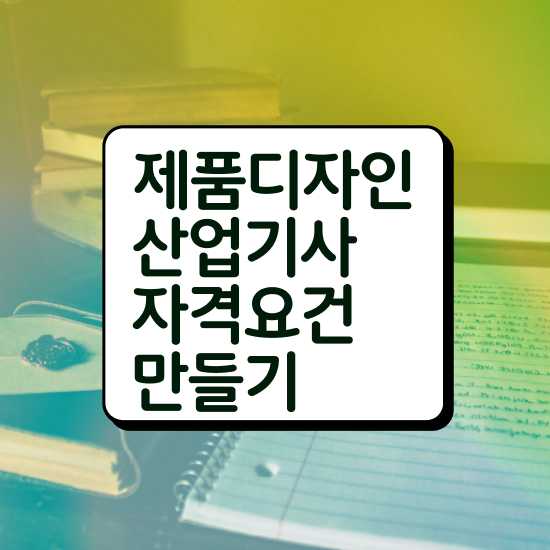  제품디자인산업기사 시험자격 학점은행제로 간단하게 준비한 방법