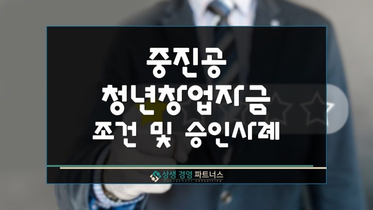  중진공 청년창업자금 지원 사업자대출 조건 및 승인사례