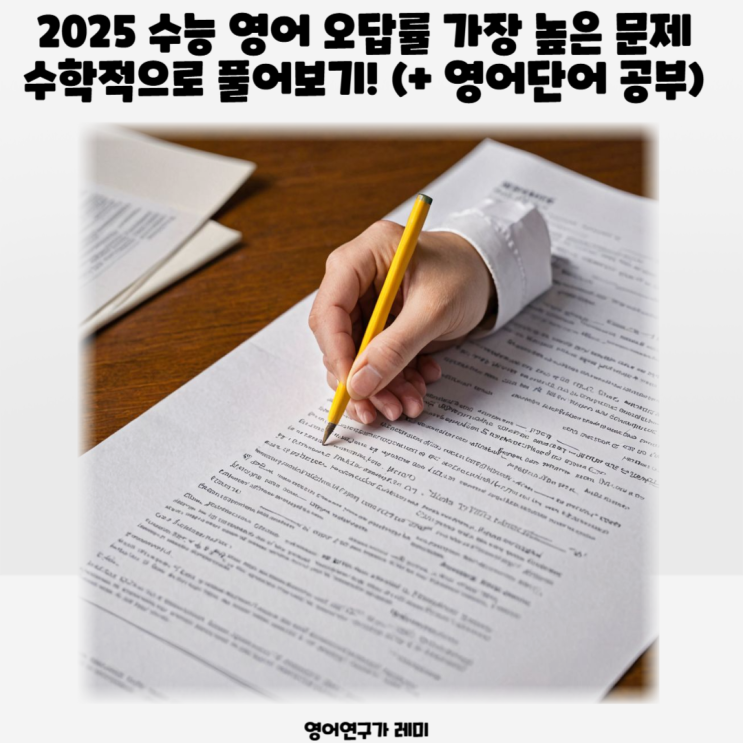 2025 수능 영어 오답률 가장 높은 문제 수학적으로 풀어보기! (+ 영어단어 공부) 2025 수능 영어 오답률 가장 높은 문제 수학적으로 풀어보기! (+ 영어단어 공부)