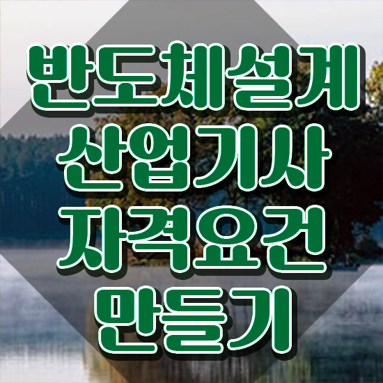  반도체설계산업기사 교육 반도체설계산업기사 시험응시조건 인강만 듣고 단기간에 성공한 과정