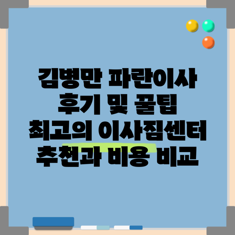 김병만 파란이사 후기 및 꿀팁 최고의 이사짐센터 추천과 비용 비교