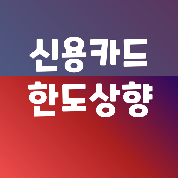 신용카드 한도상향 신청 알아두면 좋은팁