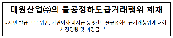 대원산업의 불공정하도급거래행위 제재 대원산업의 불공정하도급거래행위 제재