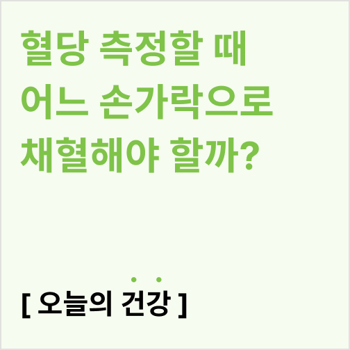  혈당 측정할 때 어느 손가락으로 채혈해야 할까?(손가락마다 혈당 측정 수치가 다른 이유)