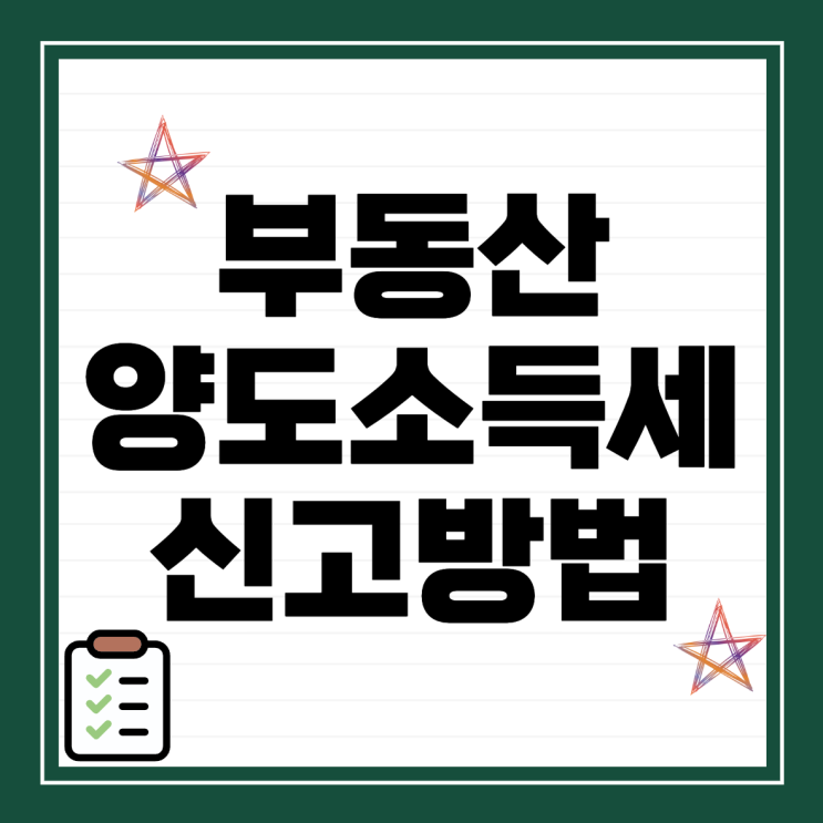  부동산 양도소득세 신고방법 완벽 가이드 필수 체크리스트