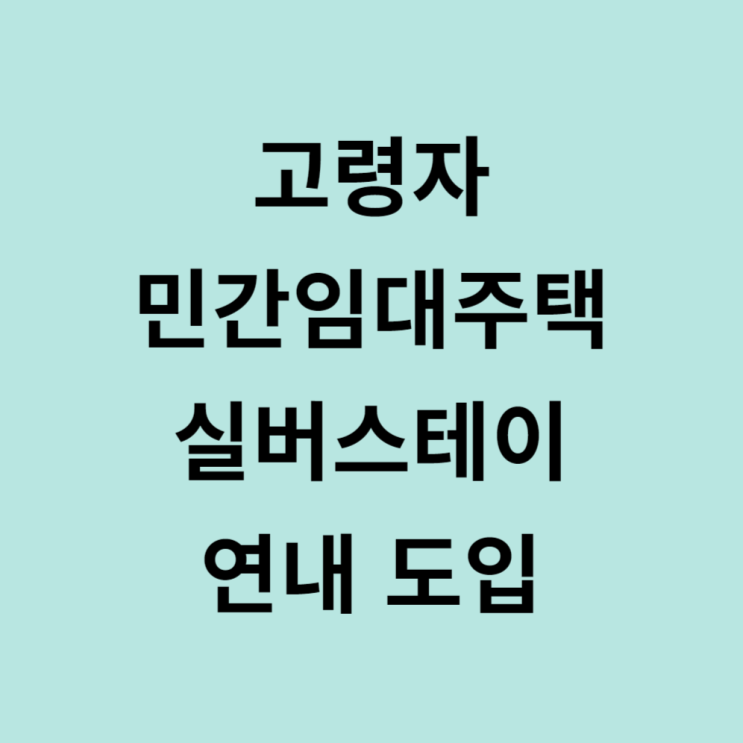  고령자 민간임대주택 실버스테이 연내도입 내용
