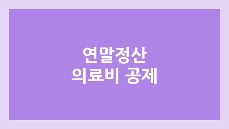 2025 연말정산 의료비 세액 공제 | 부부 의료비 몰아주기