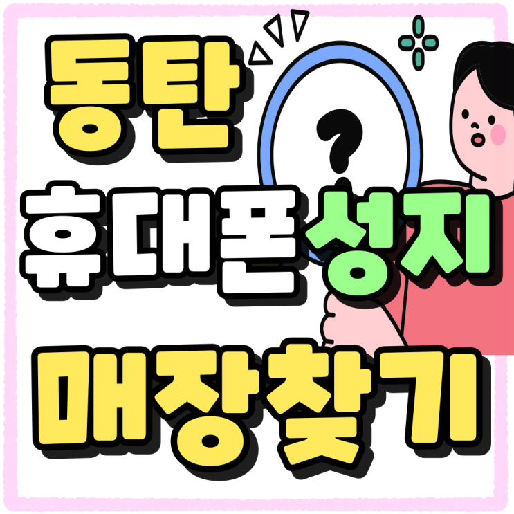 동탄 휴대폰 성지 핸드폰 매장 찾고 구매까지 동탄 휴대폰 성지 핸드폰 매장 찾고 구매까지