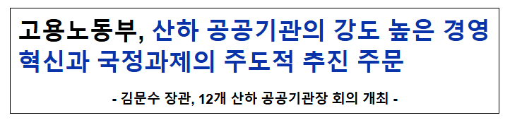 고용노동부, 산하 공공기관의 강도 높은 경영혁신과 국정과제의 주도적 추진 주문 고용노동부, 산하 공공기관의 강도 높은 경영혁신과 국정과제의 주도적 추진 주문