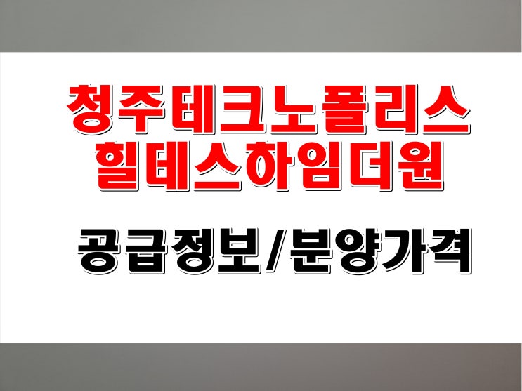  청주 테크노폴리스 힐데스하임 더원 공급 정보 및 분양 가격