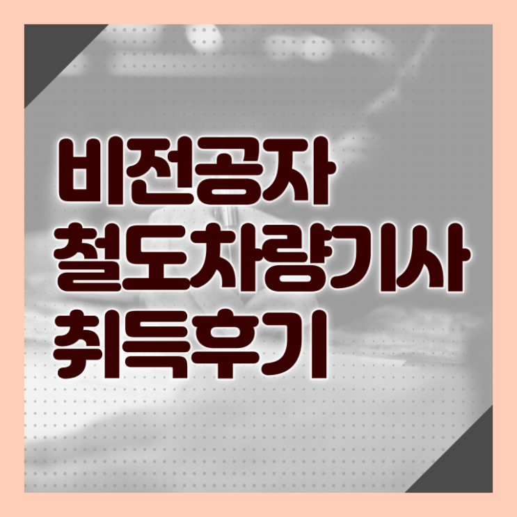  철도차량기사 전공 철도차량기사 시험응시자격 온라인 과정으로 편하게 준비한 노하우