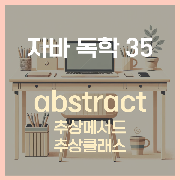  자바 독학 (35) - abstract 추상 클래스, 추상 메서드란?