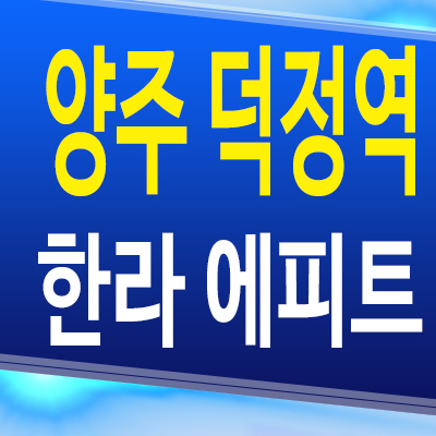  양주 회정동 에피트 신축아파트 덕정역 한라건설 미분양 잔여세대 분양조건