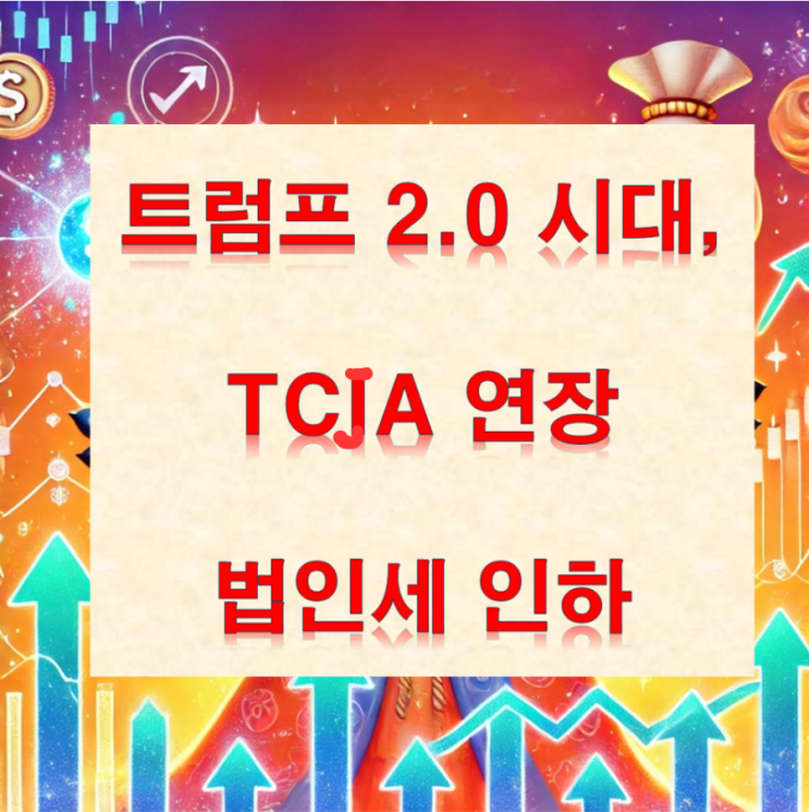  트럼프 2.0, 경제정책공약 (1) TCJA 연장 및 세금 감면