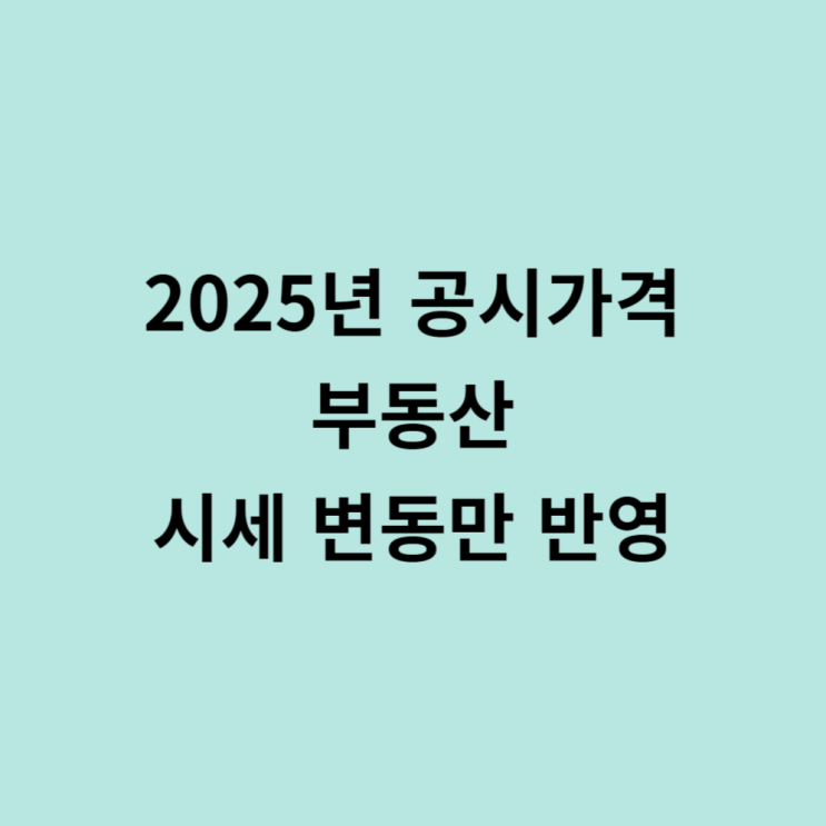  2025년 공시가 부동산시세 변동만 반영