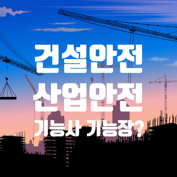  [건설안전·산업안전 자격증] 기술사·기사·산업기사 차이점, 기능사·기능장 있다? 없다?